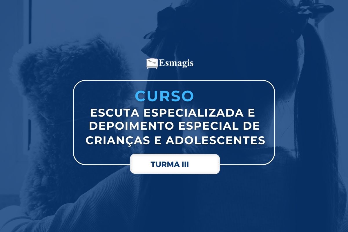 CURSO ESCUTA ESPECIALIZADA E DEPOIMENTO ESPECIAL DE CRIANÇAS E ADOLESCENTES - TURMA III